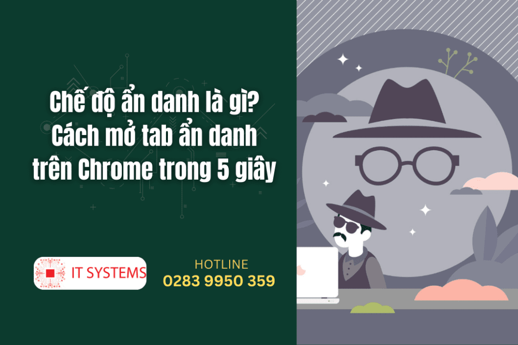 Chế độ ẩn danh là gì? Cách mở tab ẩn danh trên Chrome trong 5 giây