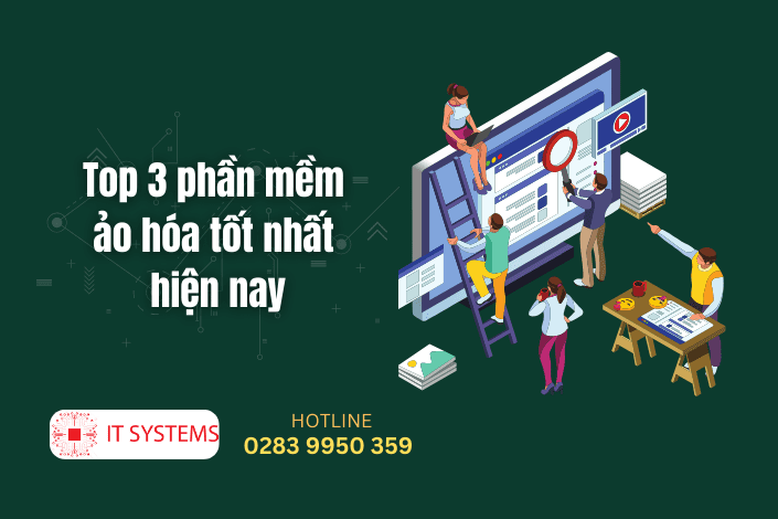 Top 3 phần mềm ảo hóa tốt nhất hiện nay
