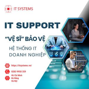 IT Support - "Vệ sĩ" bảo vệ an toàn hệ thống IT cho doanh nghiệp của bạn!