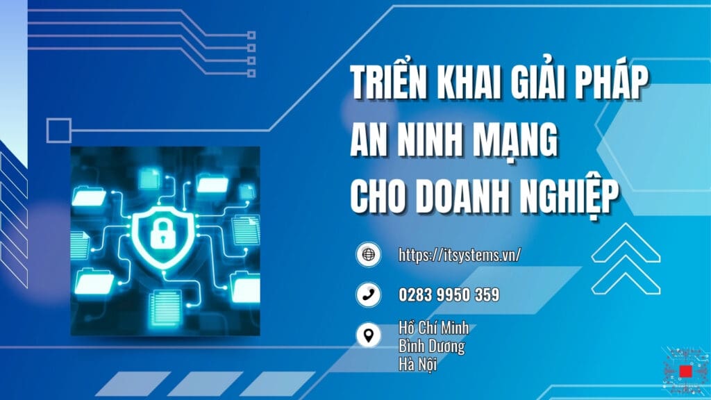Triển khai giải pháp an ninh mạng cho doanh nghiệp với dịch vụ từ IT Systems Việt Nam