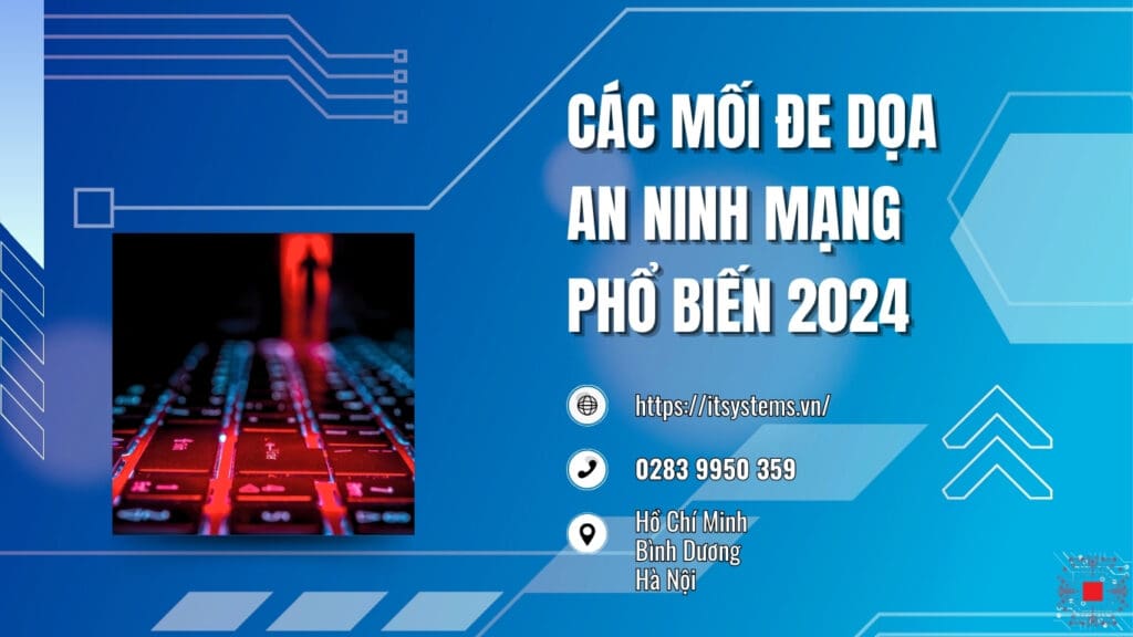 Các mối đe dọa an ninh mạng phổ biến 2024: Doanh nghiệp của bạn có an toàn?