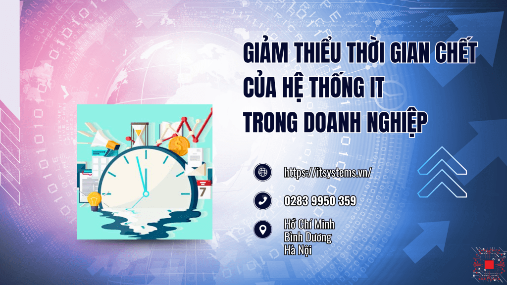 Cách giảm thiểu thời gian chết của hệ thống IT trong doanh nghiệp
