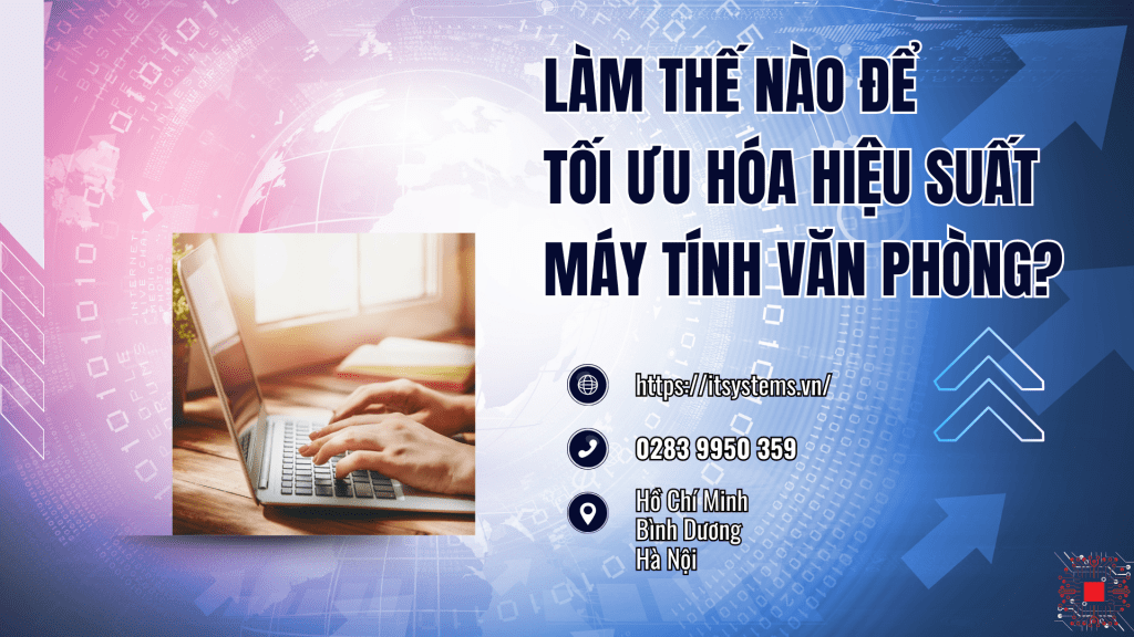 Làm thế nào để tối ưu hóa hiệu suất máy tính văn phòng