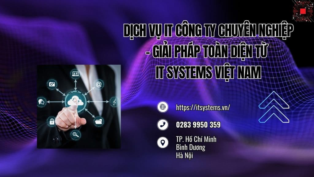 Dịch Vụ IT Công Ty Chuyên Nghiệp – Giải Pháp Toàn Diện Từ IT Systems Việt Nam