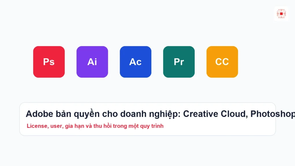 Adobe bản quyền cho doanh nghiệp: Creative Cloud, Photoshop, Acrobat và quản lý user